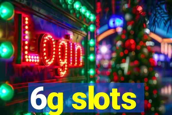 6g slots
